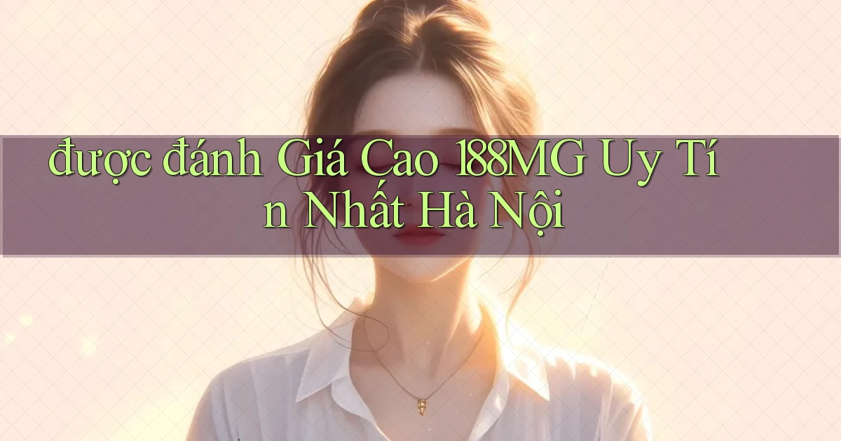 được đánh giá cao 188mg uy tín nhất Hà Nội