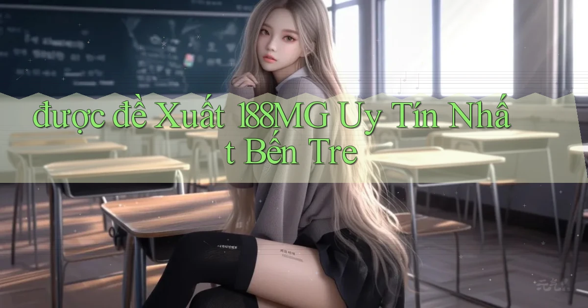 được đề xuất 188mg uy tín nhất Bến Tre