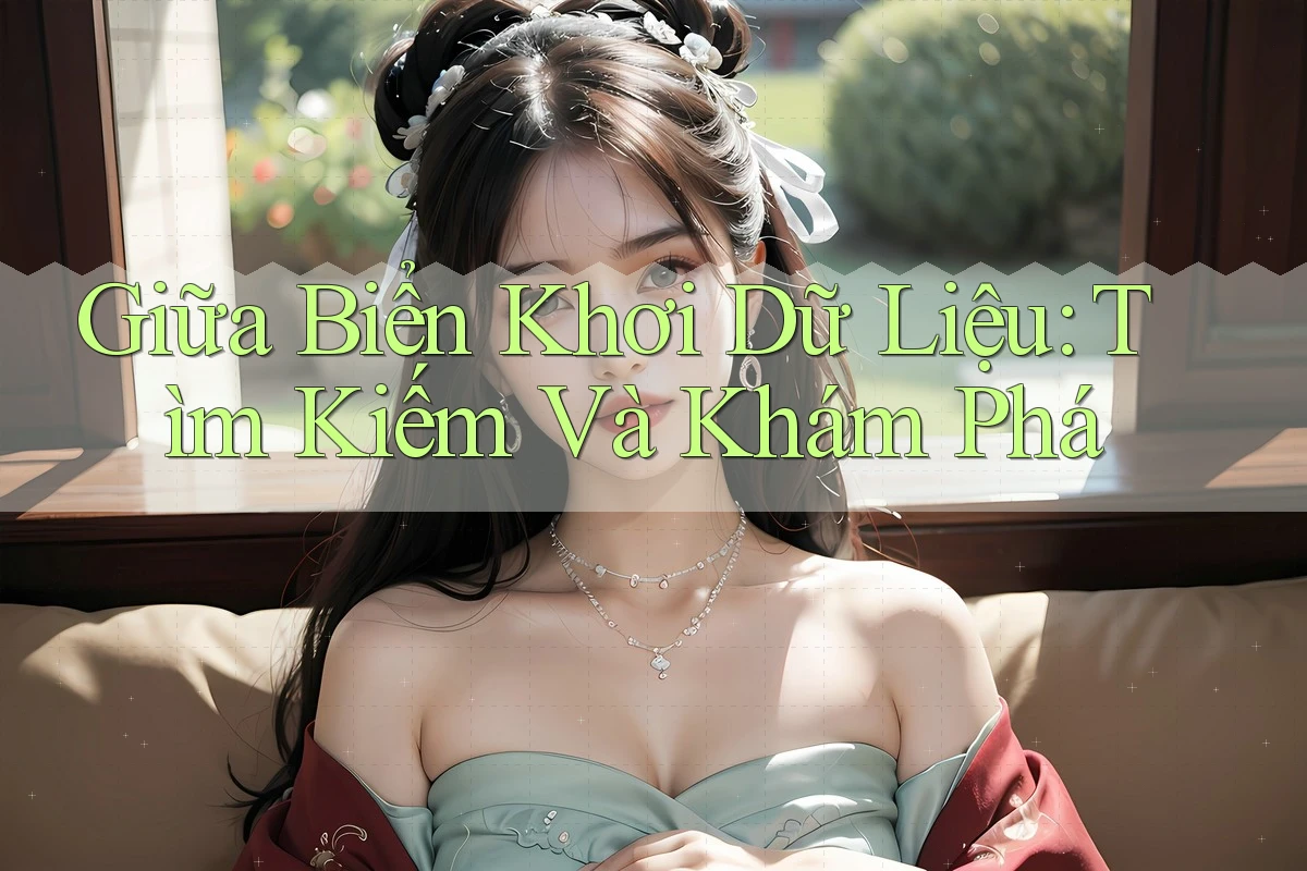 Giữa Biển Khơi Dữ Liệu: Tìm Kiếm Và Khám Phá