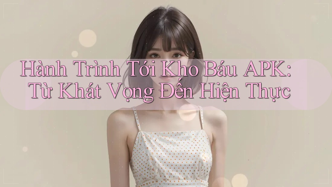 Hành Trình Tới Kho Báu APK: Từ Khát Vọng Đến Hiện Thực