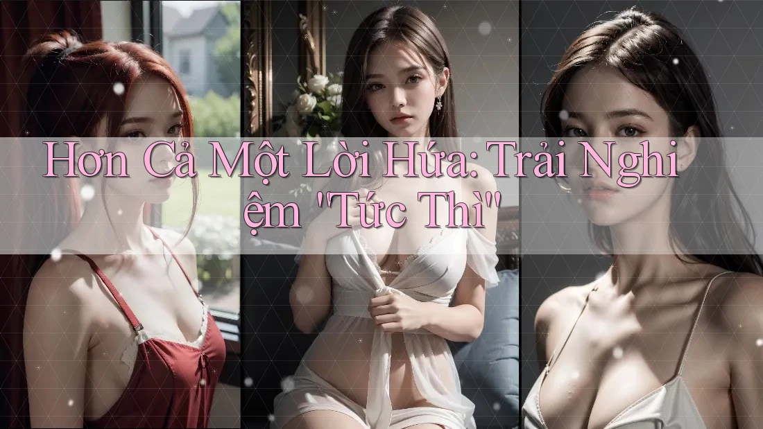 Hơn Cả Một Lời Hứa: Trải Nghiệm “Tức Thì”