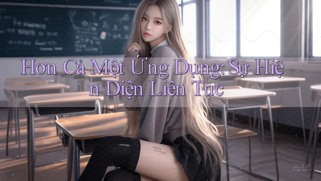 Hơn Cả Một Ứng Dụng: Sự Hiện Diện Liên Tục