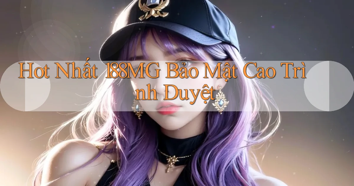hot nhất 188mg bảo mật cao trình duyệt
