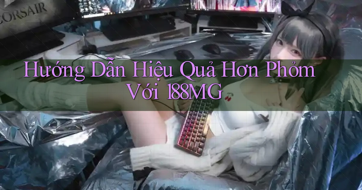 hướng dẫn hiệu quả hơn phỏm với 188mg