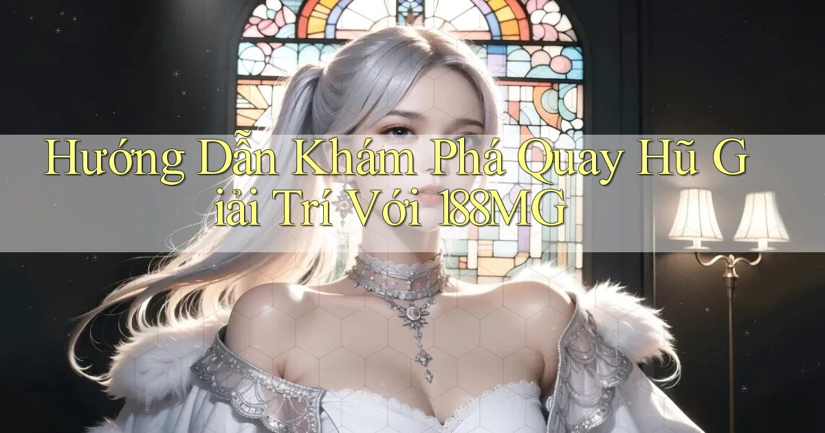 hướng dẫn khám phá quay hũ giải trí với 188mg
