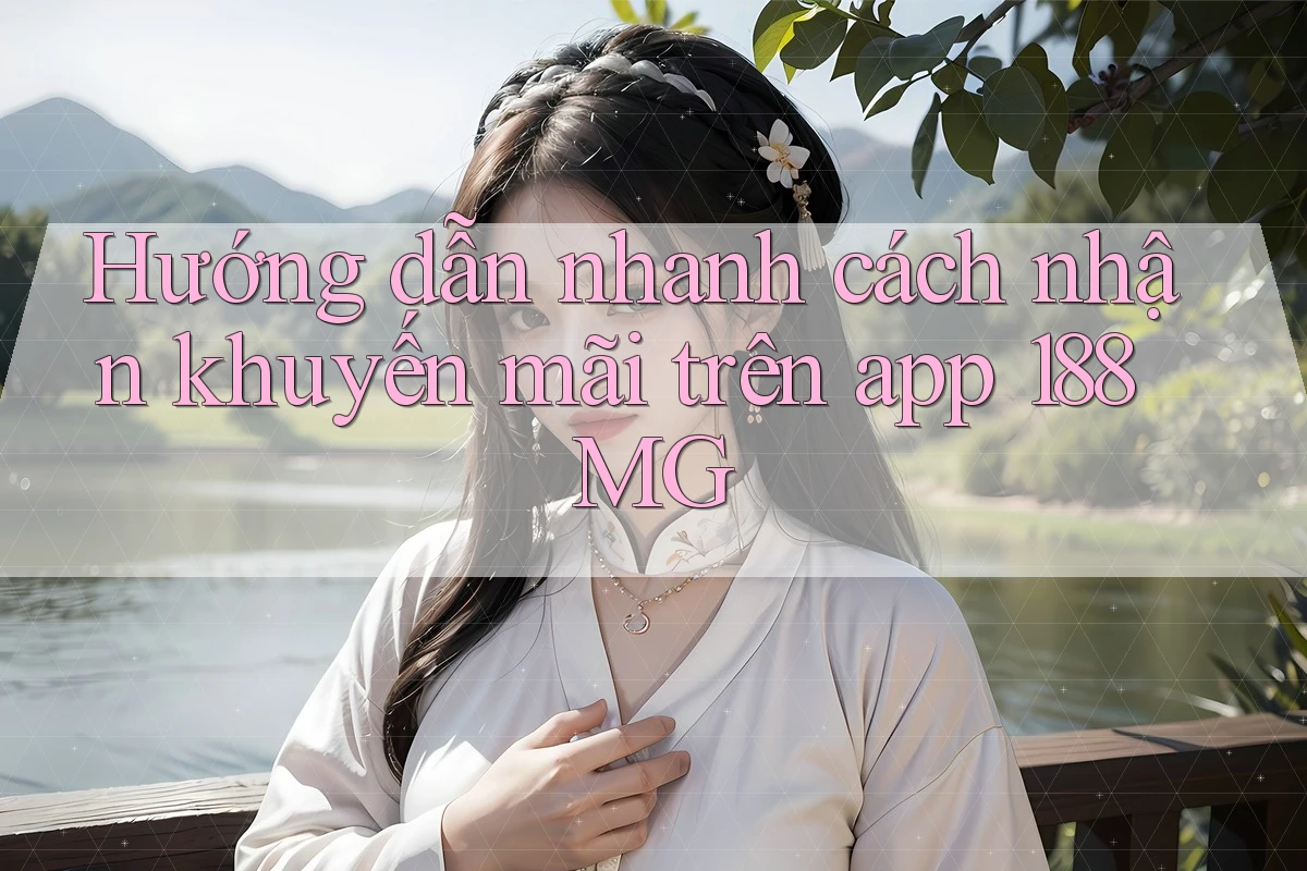 Hướng dẫn nhanh cách nhận khuyến mãi trên app 188MG