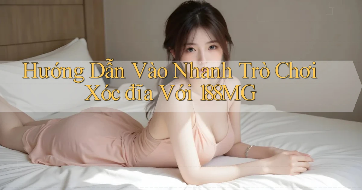 hướng dẫn vào nhanh trò chơi xóc đĩa với 188mg