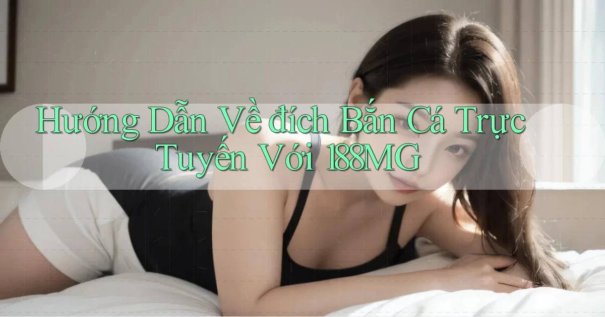 hướng dẫn về đích bắn cá trực tuyến với 188mg