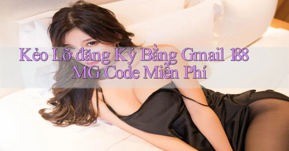 kẻo lỡ đăng ký bằng gmail 188mg code miễn phí