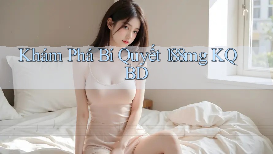 Khám Phá Bí Quyết 188mg KQBD