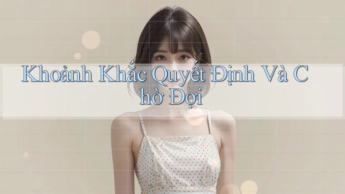 Khoảnh Khắc Quyết Định Và Chờ Đợi