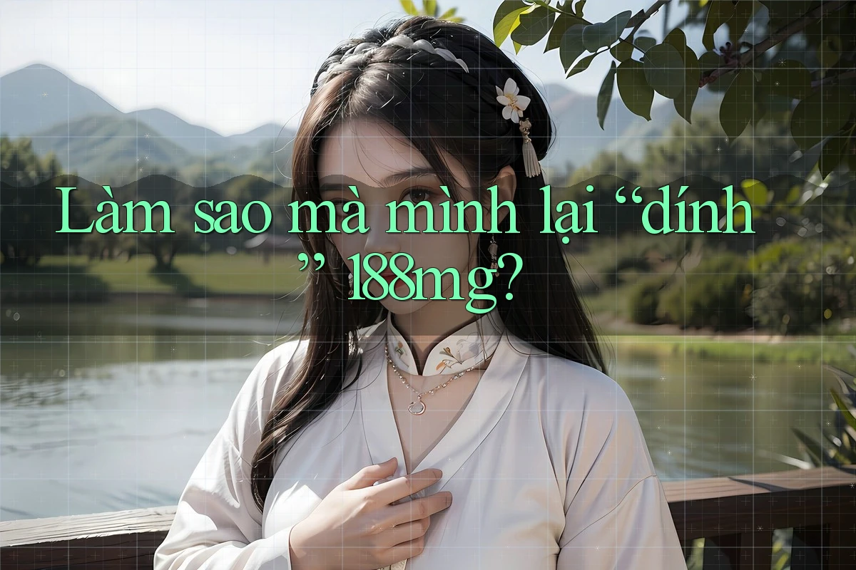 Làm sao mà mình lại “dính” 188mg?