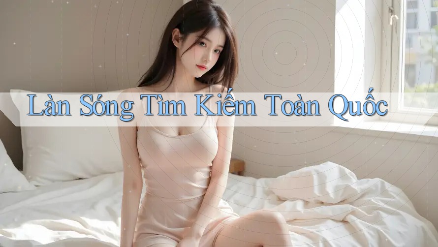 Làn Sóng Tìm Kiếm Toàn Quốc