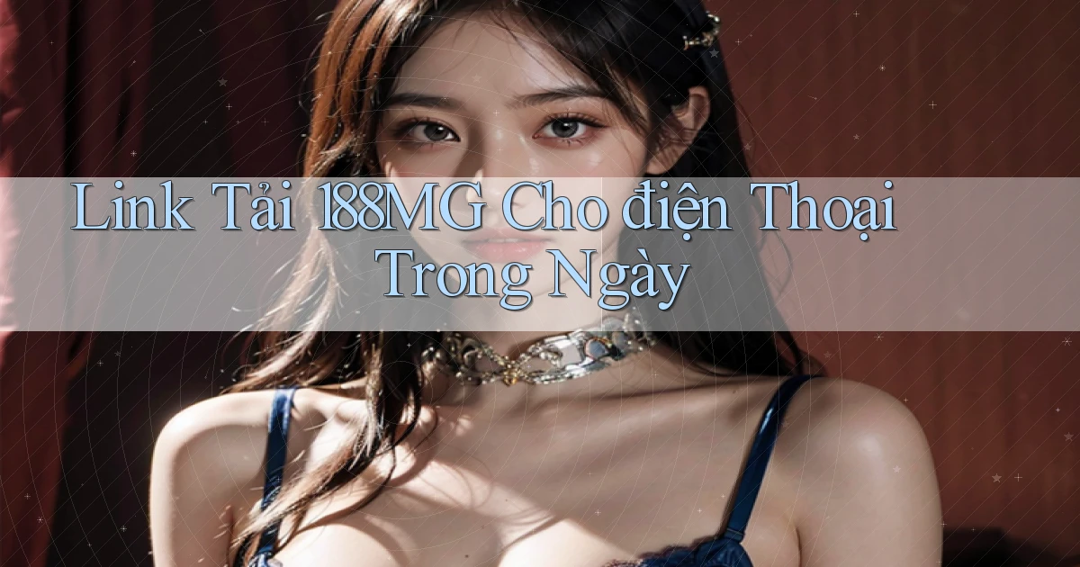 link tải 188mg cho điện thoại trong ngày