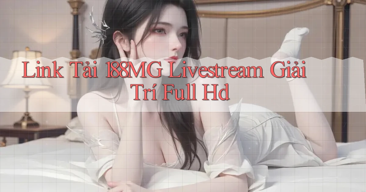 link tải 188mg livestream giải trí full hd