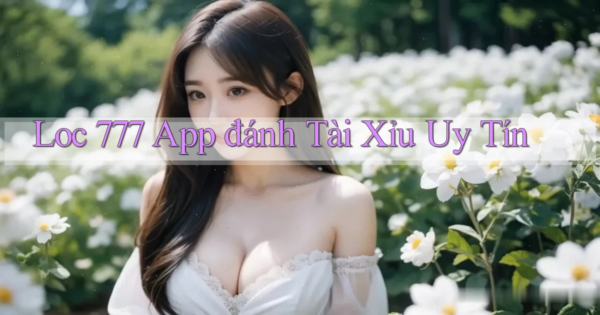 loc 777 app đánh tài xỉu uy tín