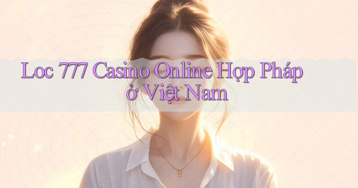 loc 777 casino online hợp pháp ở việt nam
