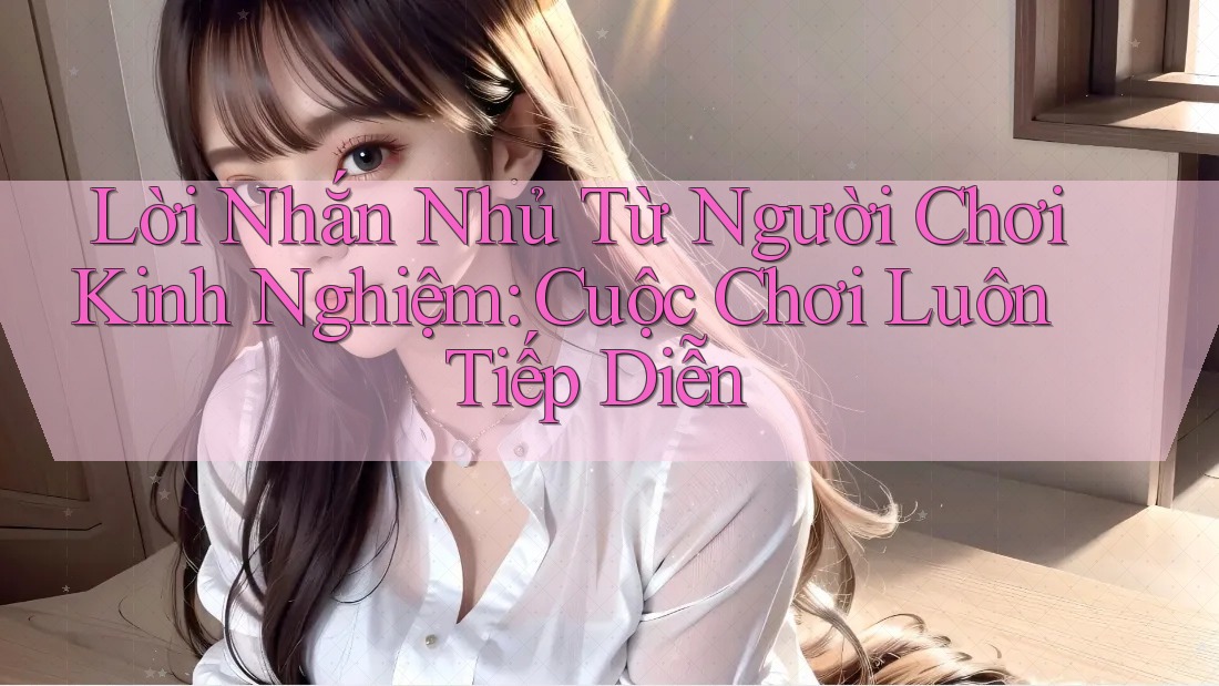 Lời Nhắn Nhủ Từ Người Chơi Kinh Nghiệm: Cuộc Chơi Luôn Tiếp Diễn