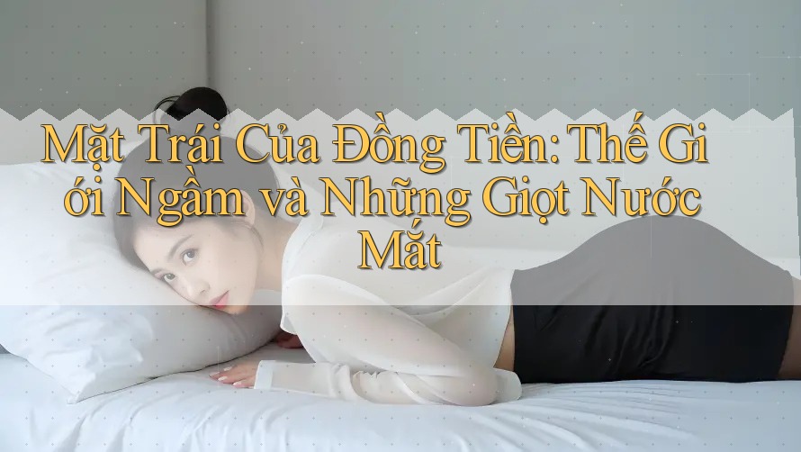 Mặt Trái Của Đồng Tiền: Thế Giới Ngầm và Những Giọt Nước Mắt