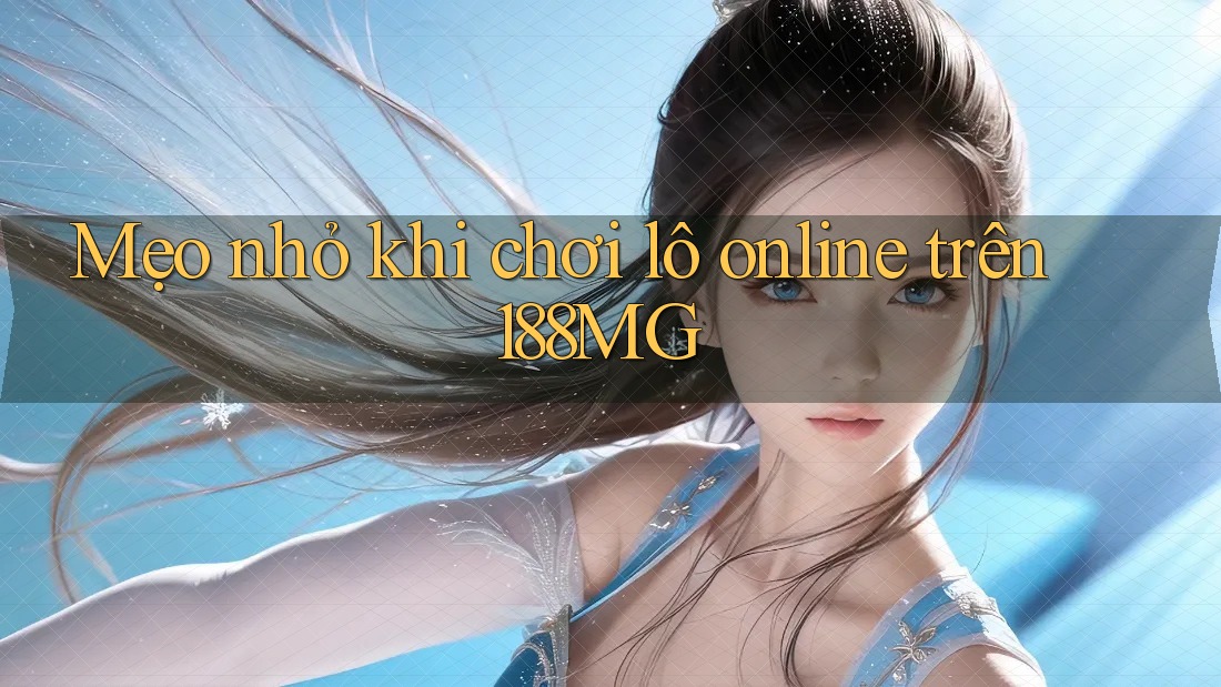 Mẹo nhỏ khi chơi lô online trên 188MG