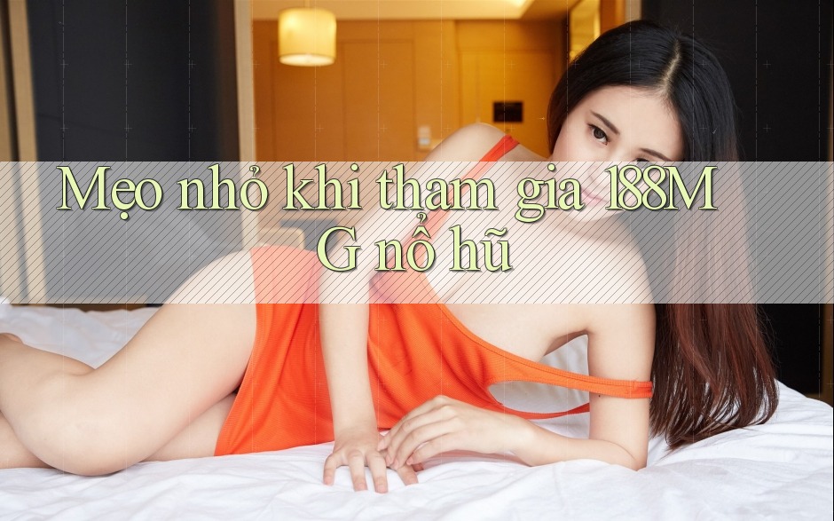 Mẹo nhỏ khi tham gia 188MG nổ hũ