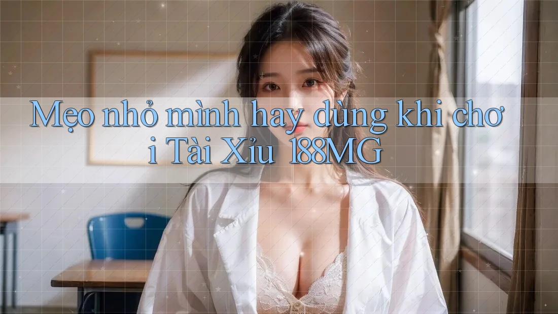Mẹo nhỏ mình hay dùng khi chơi tài xỉu 188MG