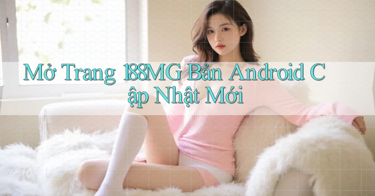 mở trang 188mg bản android cập nhật mới