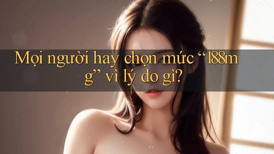 Mọi người hay chọn mức “188mg” vì lý do gì?