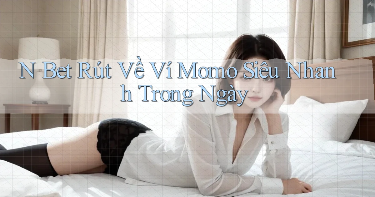 n bet rút về ví momo siêu nhanh trong ngày