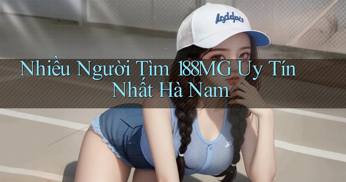 nhiều người tìm 188mg uy tín nhất Hà Nam