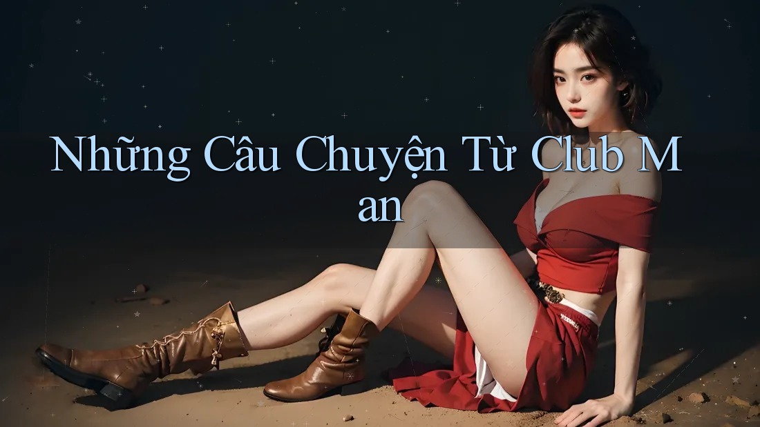 Những Câu Chuyện Từ Club Man