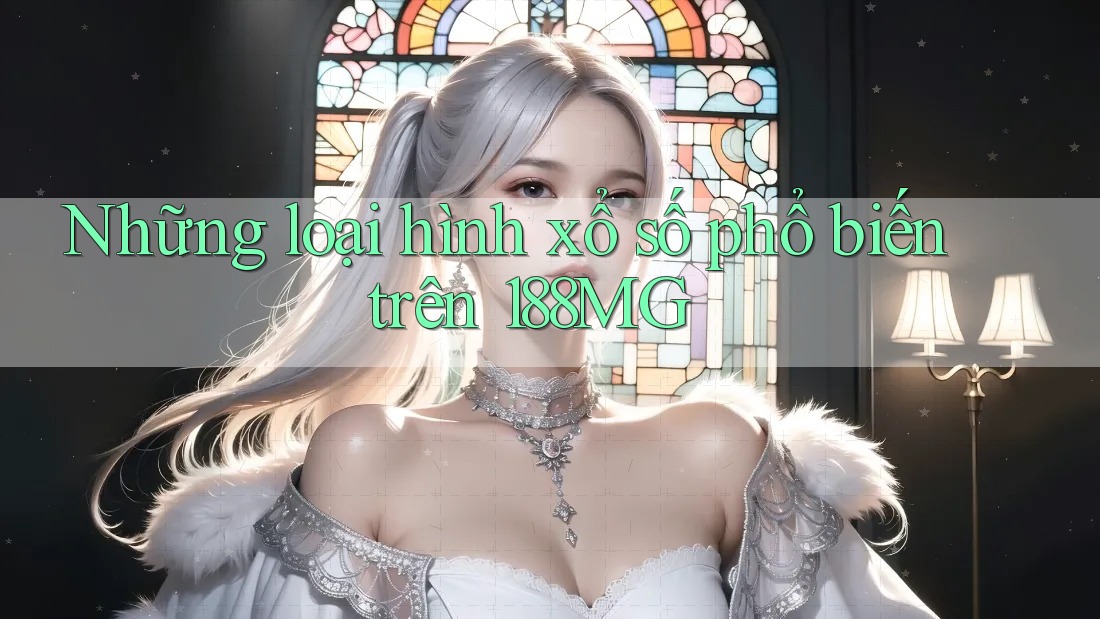 Những loại hình xổ số phổ biến trên 188MG