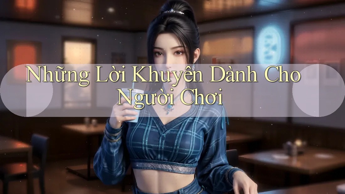 Những Lời Khuyên Dành Cho Người Chơi