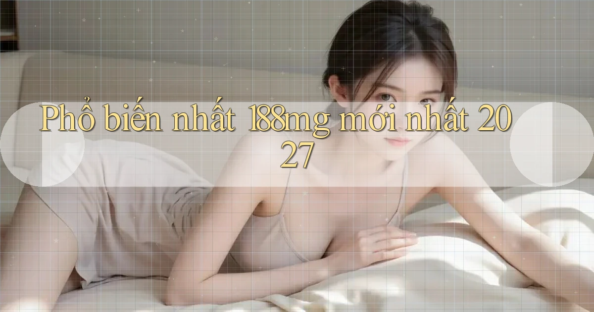 Phổ biến nhất 188mg mới nhất 2027