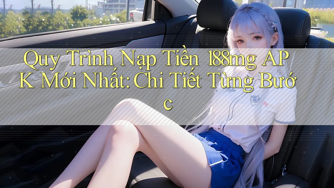 Quy Trình Nạp Tiền 188mg APK Mới Nhất: Chi Tiết Từng Bước