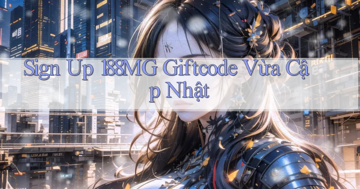 sign up 188mg giftcode vừa cập nhật