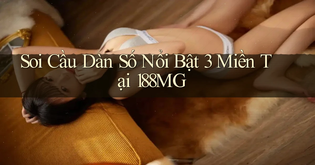 soi cầu dàn số nổi bật 3 miền tại 188mg