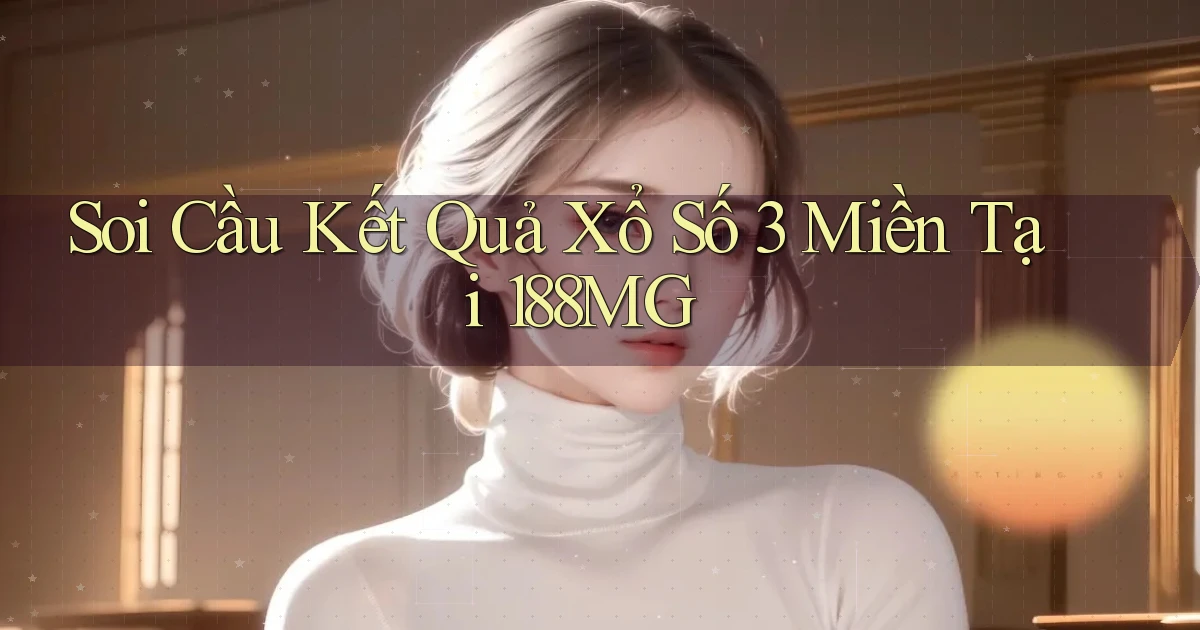 soi cầu kết quả xổ số 3 miền tại 188mg