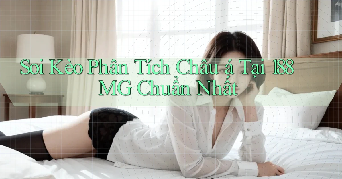 soi kèo phân tích châu á tại 188mg chuẩn nhất