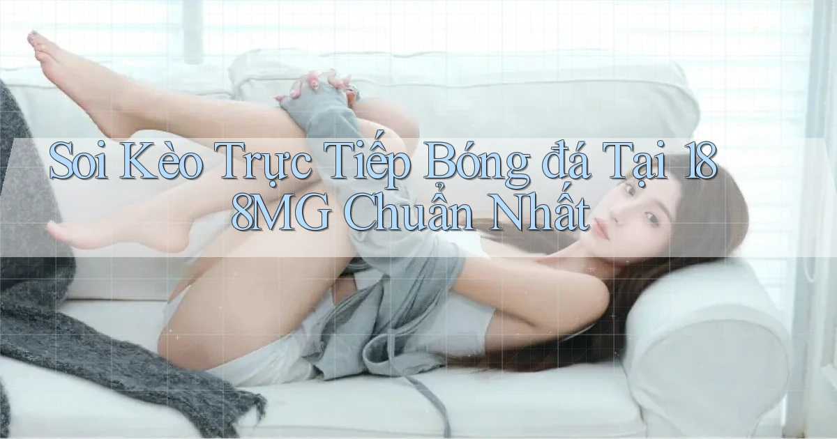soi kèo trực tiếp bóng đá tại 188mg chuẩn nhất