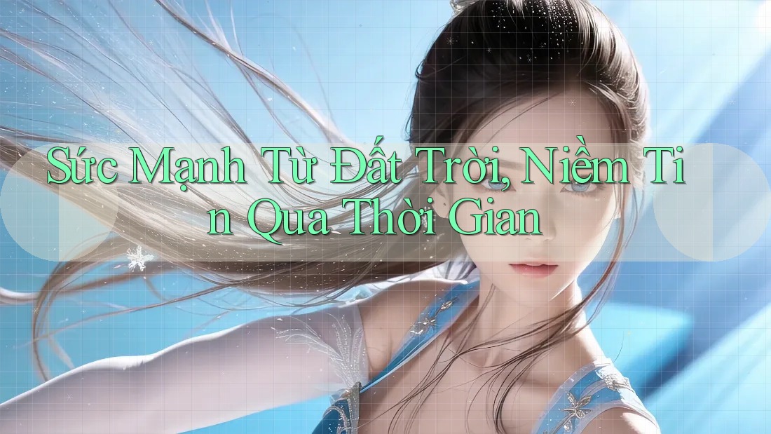 Sức Mạnh Từ Đất Trời, Niềm Tin Qua Thời Gian