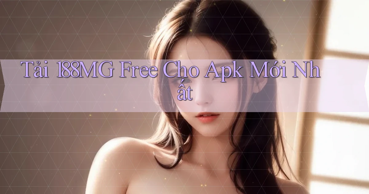 tải 188mg free cho apk mới nhất
