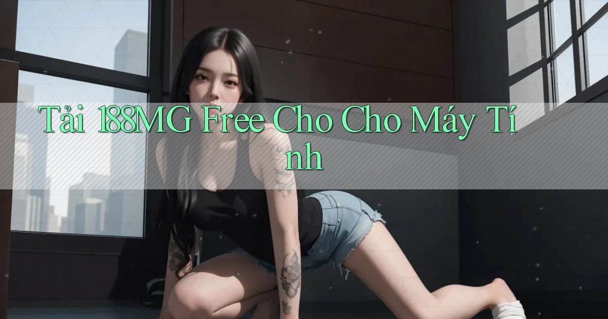 tải 188mg free cho cho máy tính