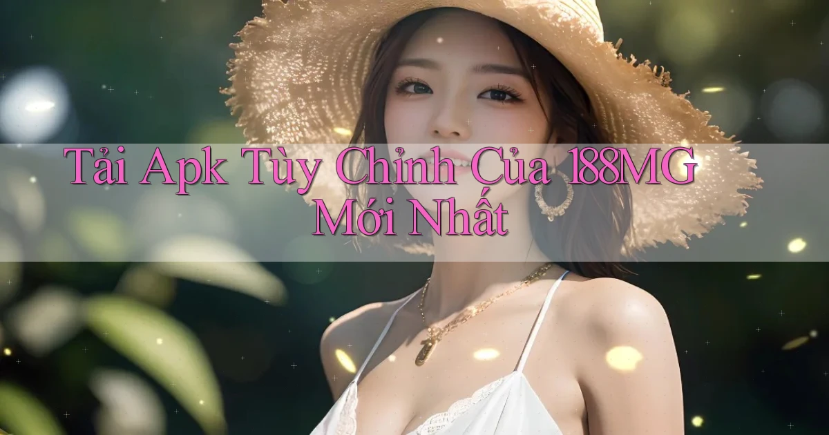 tải apk tùy chỉnh của 188mg mới nhất