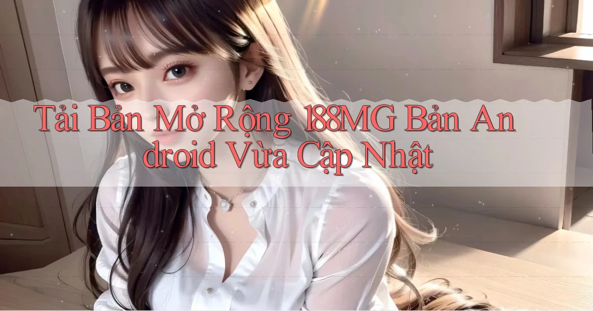 tải bản mở rộng 188mg bản android vừa cập nhật