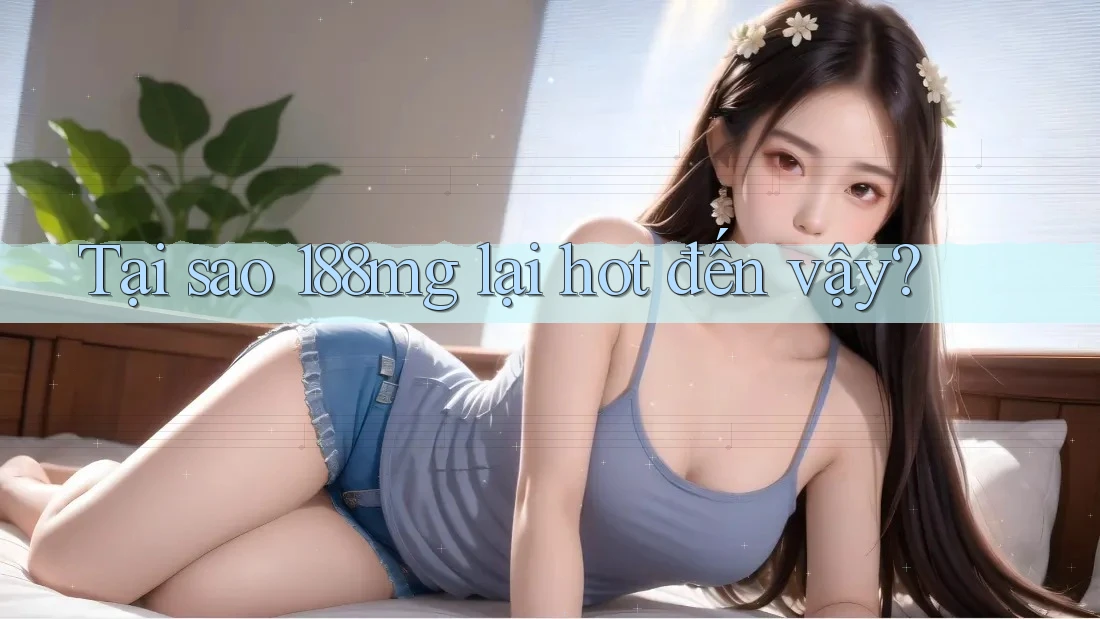 Tại sao 188MG lại hot đến vậy?
