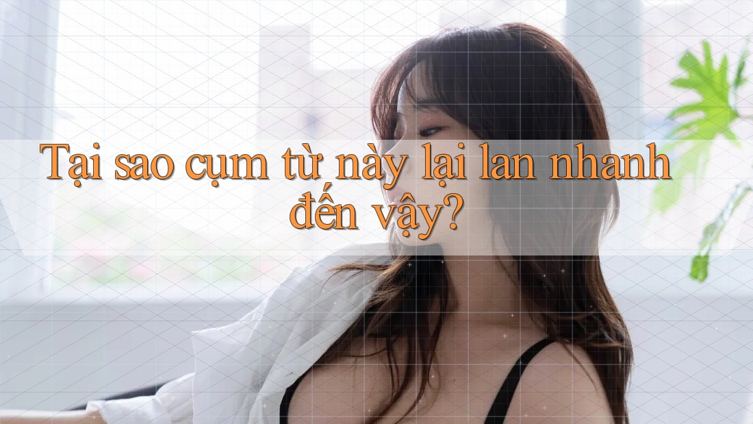 Tại sao cụm từ này lại lan nhanh đến vậy?