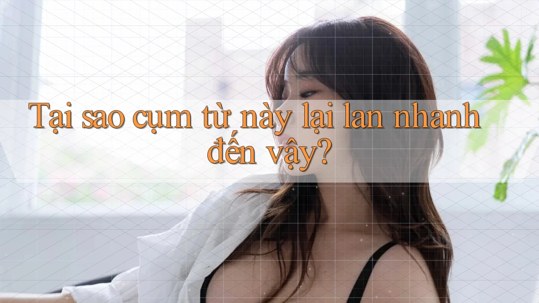 Tại sao cụm từ này lại lan nhanh đến vậy?