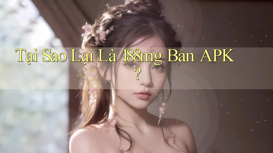 Tại Sao Lại Là 188mg Bản APK?