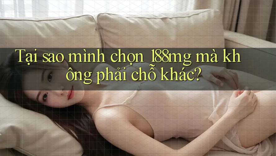 Tại sao mình chọn 188mg mà không phải chỗ khác?